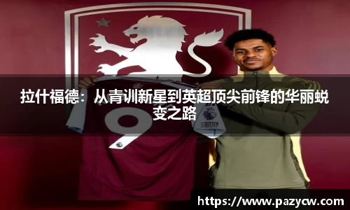 拉什福德:从青训新星到英超顶尖前锋的华丽蜕变之路